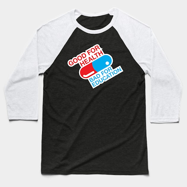 Good for Health, Bad for Education Baseball T-Shirt by WarTrousers